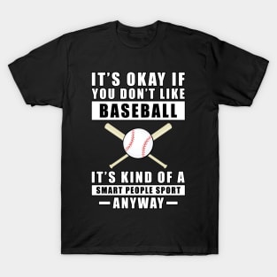 It's Okay If You Don't Like Baseball It's Kind Of A Smart People Sport Anyway T-Shirt